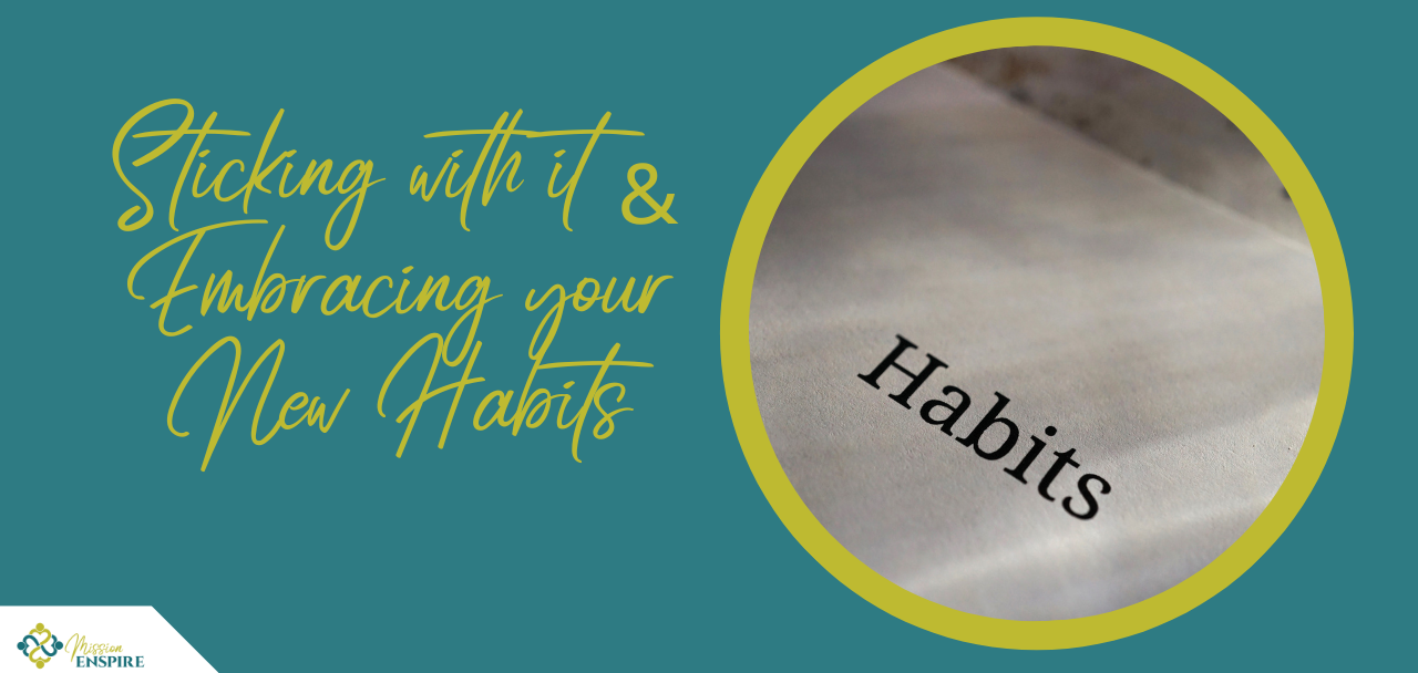 Setting and Reaching Your Goals, Part 4: Sticking with it & Embracing your New Habits