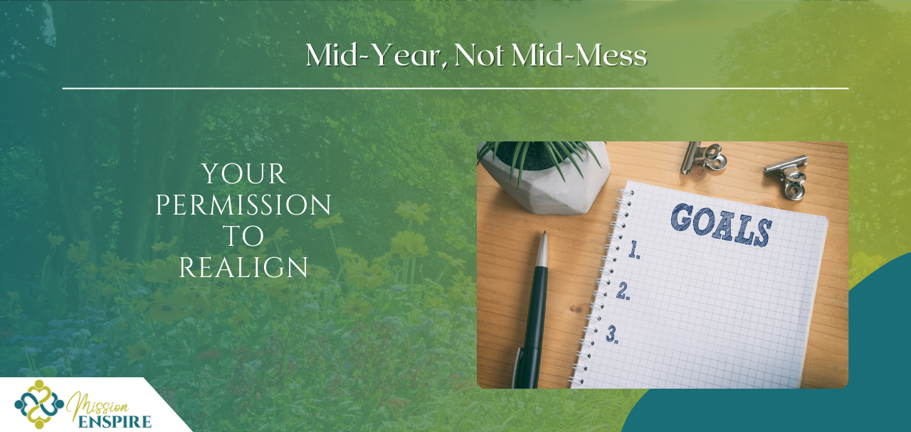Mid-Year, Not Mid-Mess: Your Permission to Realign